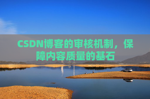 CSDN博客的审核机制，保障内容质量的基石